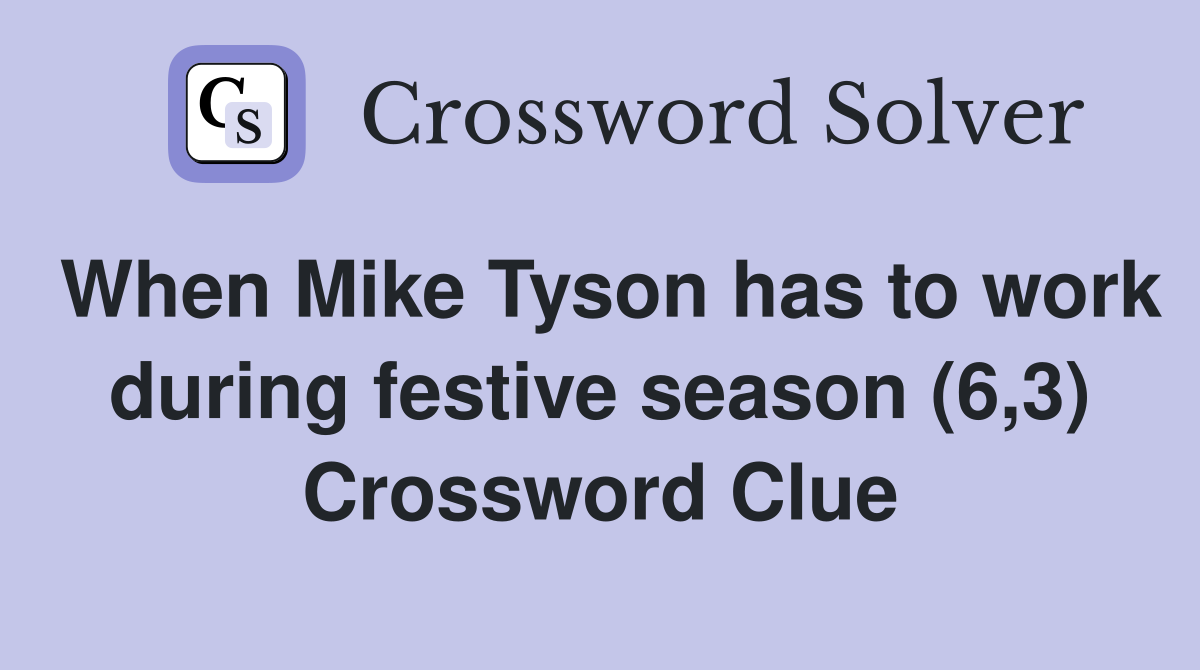 When Mike Tyson has to work during festive season (6,3) Crossword